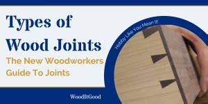 Different Types Of Wood Joints And Their Uses Wood It Good