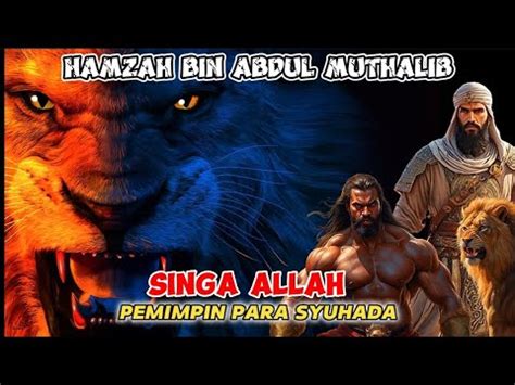 Hamzah Bin Abdul Muthalib Singa Allah Sang Pelindungi Rasulullah Youtube