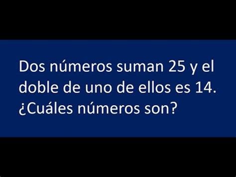 Dos números suman 25 y el doble de uno de ellos es 14 Qué números son