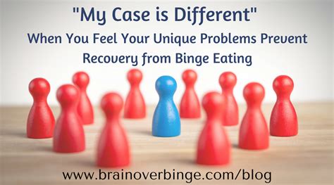 My Case Is Different When You Feel Your Unique Problems Prevent Recovery From Binge Eating