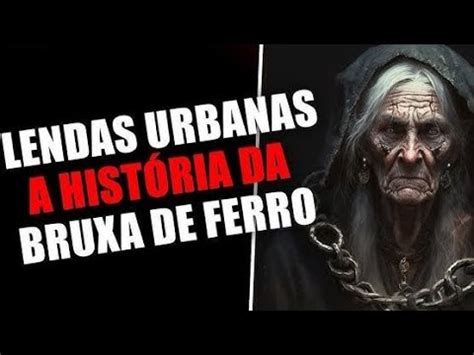 A Bruxa De Ferro - LENDAS URBANAS - A Lenda Da BRUXA De Ferro - YouTube