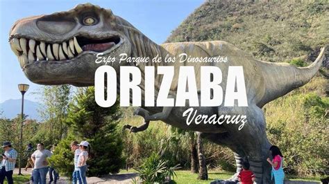 Descubre El Fascinante Expo Parque De Dinosaurios En Orizaba Un Viaje