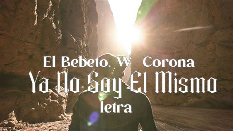 El Bebeto W Corona Ya No Soy El Mismo Letra YouTube