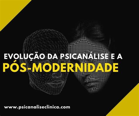 Evolução Da Psicanálise E A Pós Modernidade Psicanálise Clínica