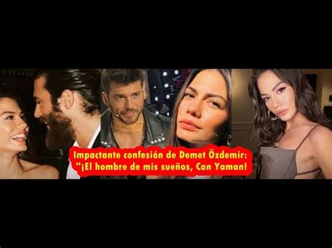 Impactante Confesi N De Demet Zdemir El Hombre De Mis Sue Os Can