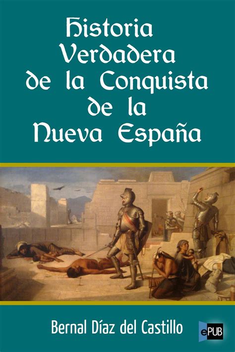 Leer Historia Verdadera De La Conquista De La Nueva Espa A De Bernal