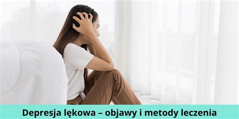 Depresja Lękowa Objawy Leczenie Jak Pomóc