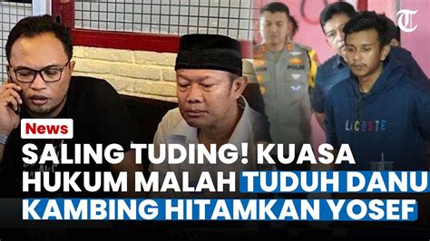 Saling Tuding Kuasa Hukum Yosef Malah Tuduh Danu Kambing Hitamkan