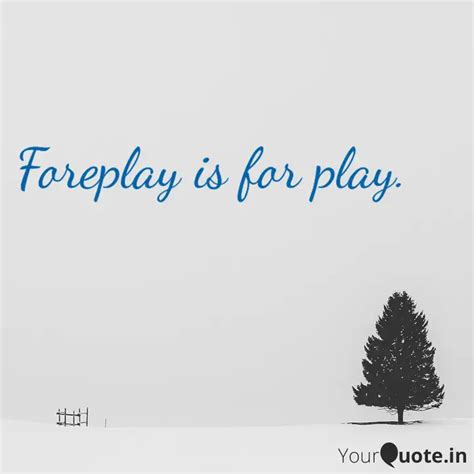 Foreplay Is For Play Quotes Writings By Aman Maurya YourQuote