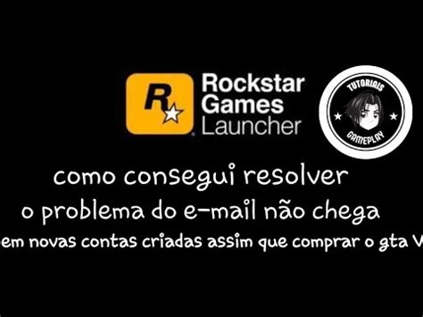 como resolvi problema do e mail não chega na conta criada do rockstar