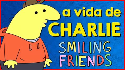 A Vida De Charlie Smiling Friends Youtube