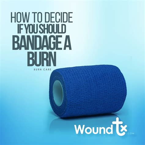 The decision on whether or not to bandage a burn will depend on the ...