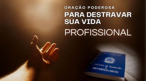 ORAÇÃO PODEROSA PARA DESTRAVAR SUA VIDA PROFISSIONAL YouTube