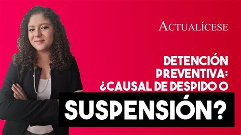 Detenci N Preventiva Es Causal De Despido O Suspensi N De Un