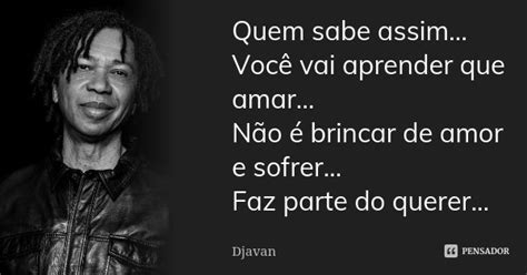 Quem Sabe Assim Você Vai Aprender Djavan Pensador