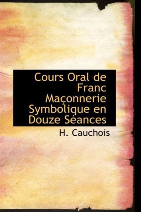 Cours Oral De Franc Ma Onnerie Symbolique En Douze S Ances H Cauchois