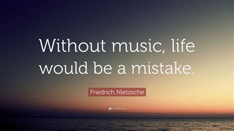 Friedrich Nietzsche Quote Without Music Life Would Be A Mistake”