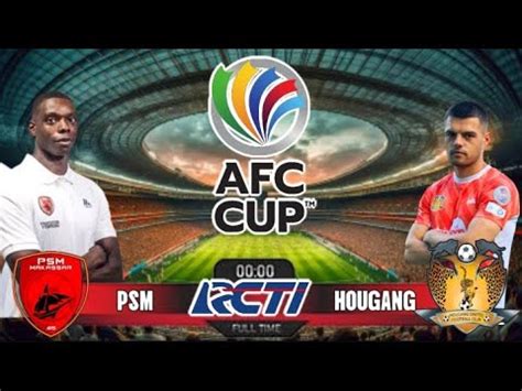 PSM MAKASSAR VS HOUGANG UNITED AFC CUP GRUP H YouTube