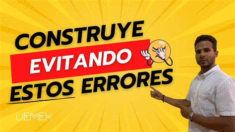 Construya Evitando Estos Graves Errores Youtube