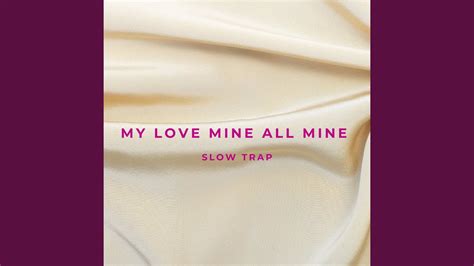 My Love Mine All Mine Slow Trap Cause My Love Is Mine All Mine