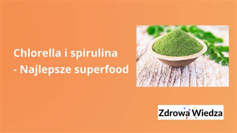 Chlorella I Spirulina Najlepsze Superfood Zdrowa Wiedza