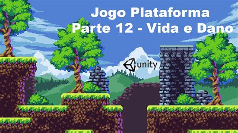 Unity Desenvolvendo Um Jogo Plataforma Parte Vida E Dano