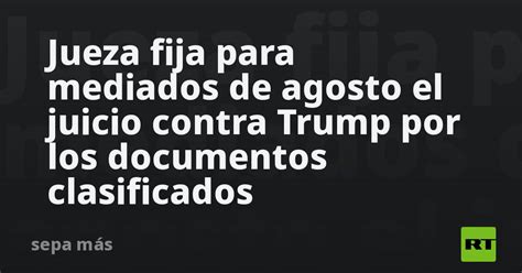 Jueza Fija Para Mediados De Agosto El Juicio Contra Trump Por Los