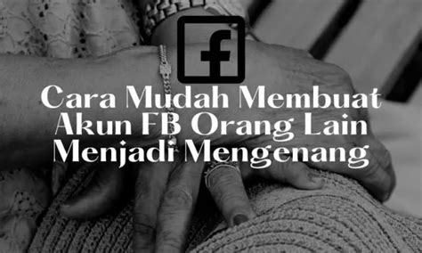 Cara Mudah Membuat Akun FB Orang Lain Menjadi Mengenang KawanGadget