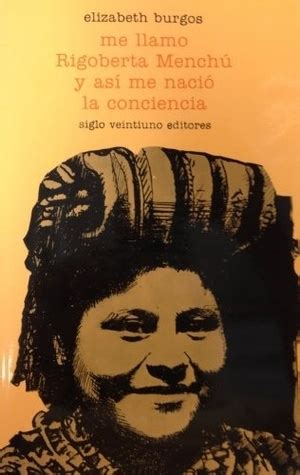 Me Llamo Rigoberta Mench Y As Me Naci La Conciencia By Elizabeth