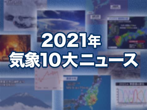 ウェザーニュースが選ぶ「2021年気象10大ニュース」 記事詳細｜infoseekニュース