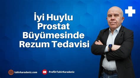 İyi Huylu Prostat Büyümesinde Rezum Tedavisi Prof Dr Tahir Karadeniz