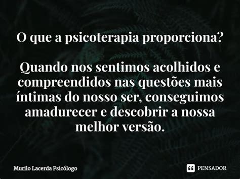 O Que A Psicoterapia Proporciona⁠ Murilo Lacerda Psicólogo Pensador