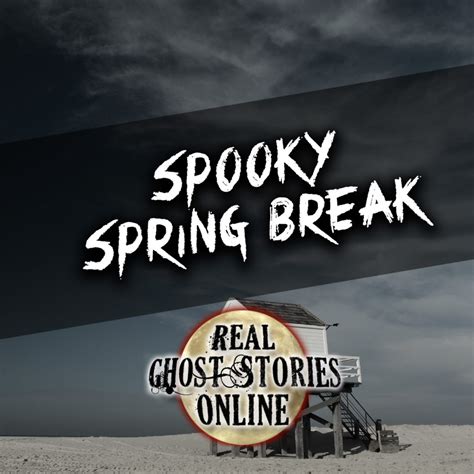 Spooky Spring Break - Real Ghost Stories Online