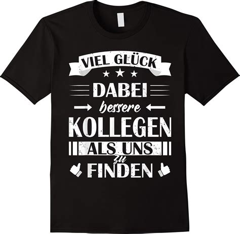 Abschied Kollege Viel Glück Dabei Bessere Kollegen Zu Finden T shirt