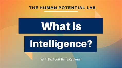 What Is Intelligence The Human Potential Lab Scott Barry Kaufman