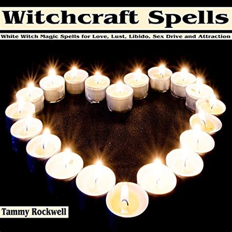 Witchcraft Spells White Witch Magic Spells For Love Lust Libido Sex Drive And Attraction