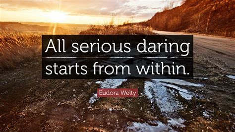 Eudora Welty Quote: “All serious daring starts from within.” (9 wallpapers) - Quotefancy