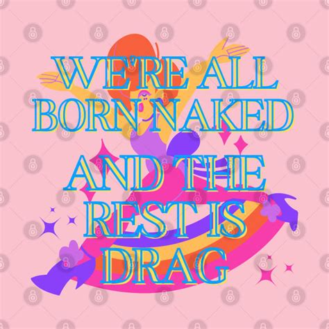 WE RE ALL BORN NAKED AND THE REST IS DRAG Drag T Shirt TeePublic