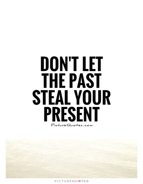 Don T Let The Past Steal Your Present Picture Quotes