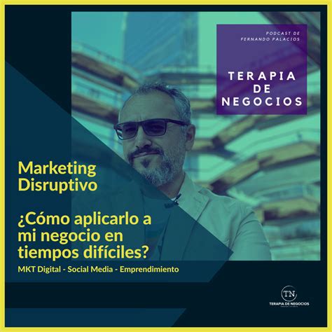 Marketing Disruptivo Negocios En Tiempos De Adversidad Terapia De