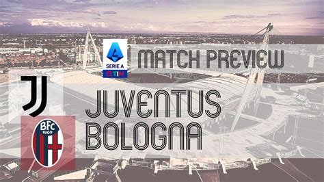 Serie A Preview Juventus Vs Bologna Team News Line Ups Prediction