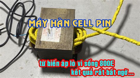 Cách Chế Máy Hàn Cell Pin Từ Biến Áp Lò Vi Sóng 800E có được không