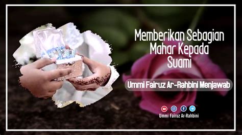 Memberikan Sebagian Mahar Kepada Suami Ummi Fairuz Ar Rahbini