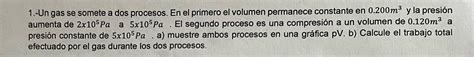 Solved Un Gas Se Somete A Dos Procesos En El Primero El Chegg