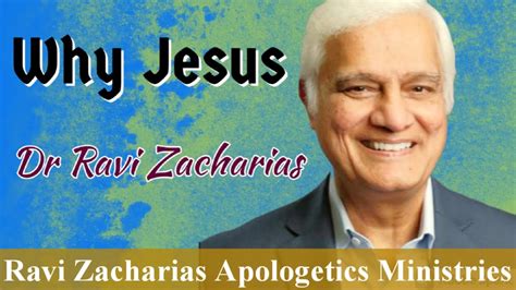 Why Jesus Dr Ravi Zacharias Messages Ravi Zacharias Apologetics