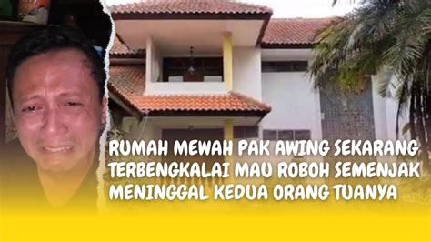 RUMAH MEWAH PAK AWING SEKARANG TERBENGKALAI SEMENJAK DI TINGGAL