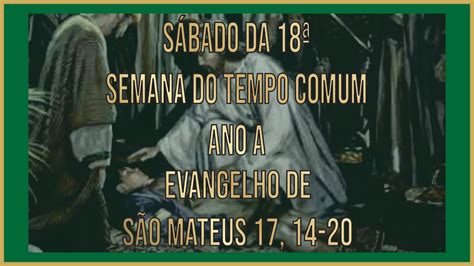 Evangelho do Sábado da 18ª Semana do Tempo Comum Mt 17 14 20 YouTube