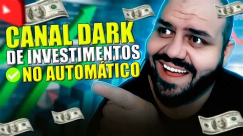 Como Criar Um Canal Dark De Investimentos 100 No AutomÁtico John Heine