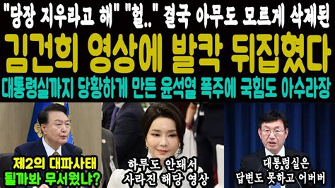 당장 지우라고 해 헐 결국 아무도 모르게 삭제된 김건희 영상 하나에 기자들도 초토화 대통령실까지 당황하게 만든