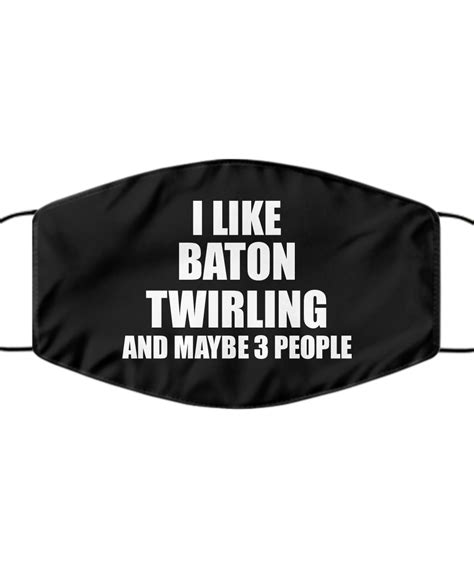 I Like Baton Twirling And Maybe 3 People Face Mask Funny T For Hobby